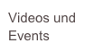 Videos und
Events